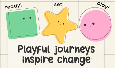 Three playful shapes say Ready! Set! Play!  Text says: Playful journeys inspire change